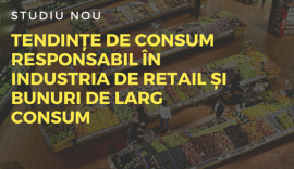 Studiu: tendințe de consum responsabil în industria de retail și bunuri de larg consum